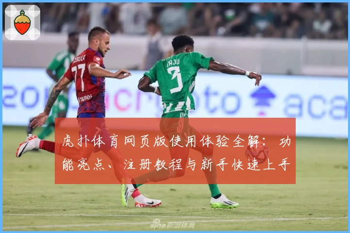 虎扑体育网页版使用体验全解：功能亮点、注册教程与新手快速上手指南