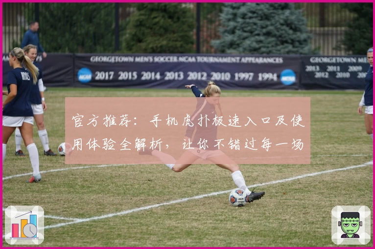 官方推荐：手机虎扑极速入口及使用体验全解析，让你不错过每一场精彩比赛