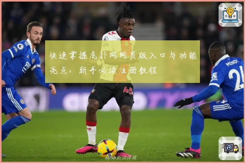 快速掌握虎扑网网页版入口与功能亮点，新手必读注册教程