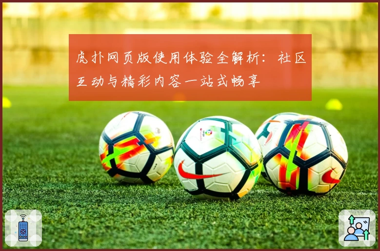 虎扑网页版使用体验全解析：社区互动与精彩内容一站式畅享