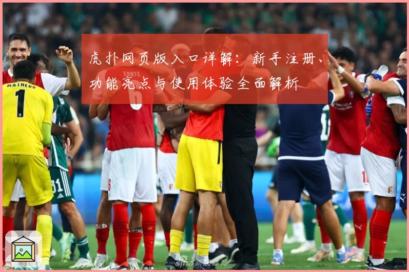 虎扑网页版入口详解:新手注册、功能亮点与使用体验全面解析